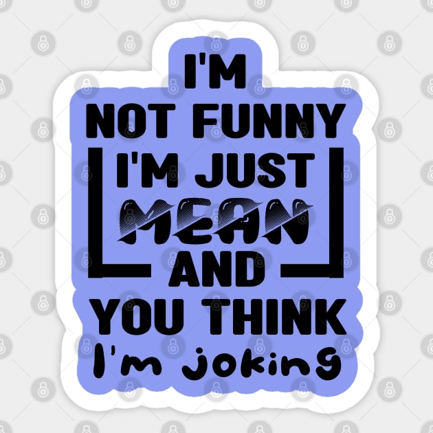 I'm not funny I'm just mean and you think I'm joking Sticker by MBRK-Store